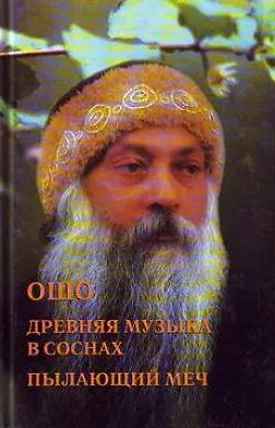 Ошо Ошо. Древняя музыка в соснах. Пылающий меч