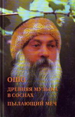 Ошо Ошо. Древняя музыка в соснах. Пылающий меч